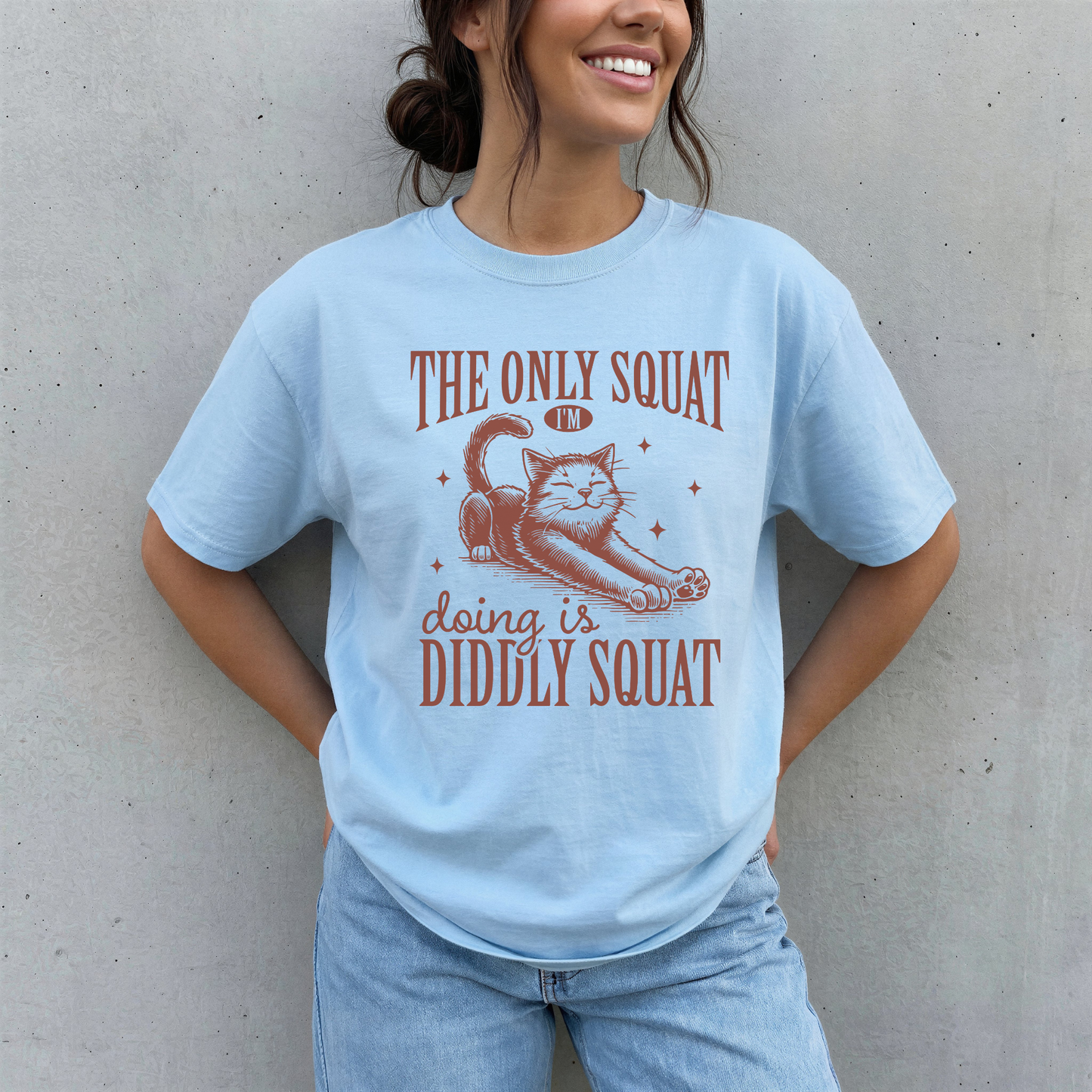 THE ONLY SQUAT I'M DOING IS DIDDLY SQUAT