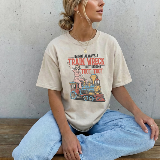 I'M NOT ALWAYS A TRAIN WRECK, JUST KIDDING TOOT TOOT