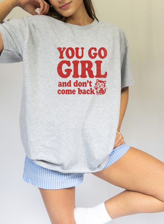 You go girl shirt with sarcastic dont come back quote and cat graphic