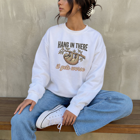 HANG IN THERE IT GETS WORSE