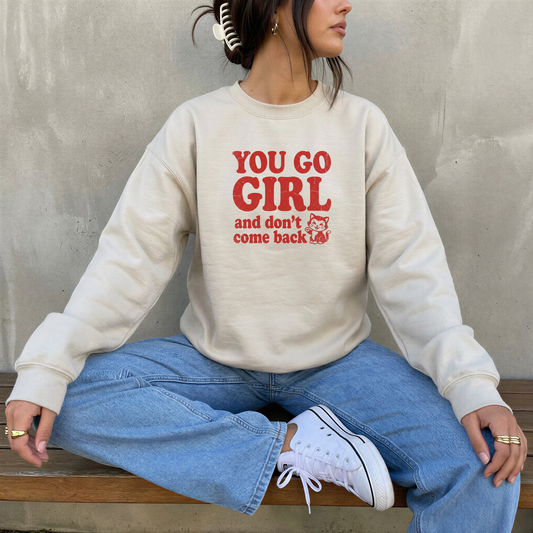 YOU GO GIRL AND DON'T COME BACK