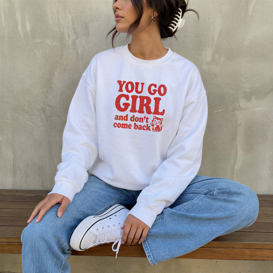 YOU GO GIRL AND DON'T COME BACK