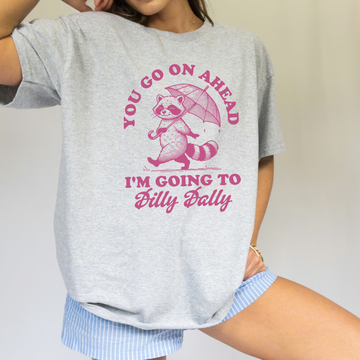 YOU GO ON AHEAD I'M GOING TO DILLY DALLY