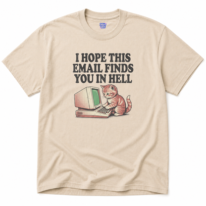 I HOPE THIS EMAIL FINDS YOU IN HELL