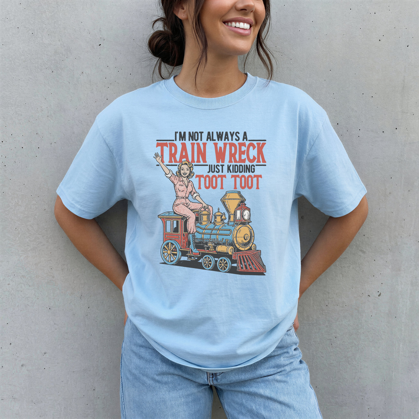 I'M NOT ALWAYS A TRAIN WRECK, JUST KIDDING TOOT TOOT