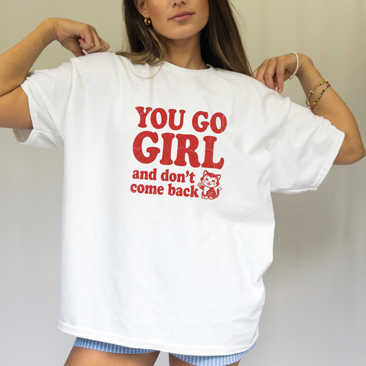 You go girl shirt with sarcastic dont come back quote and cat graphic